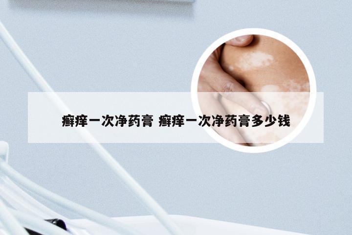 癣痒一次净药膏 癣痒一次净药膏多少钱