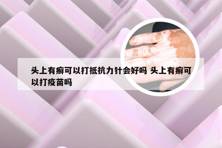 头上有癣可以打抵抗力针会好吗 头上有癣可以打疫苗吗