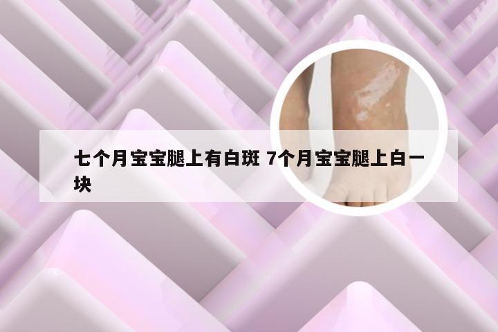 七个月宝宝腿上有白斑 7个月宝宝腿上白一块