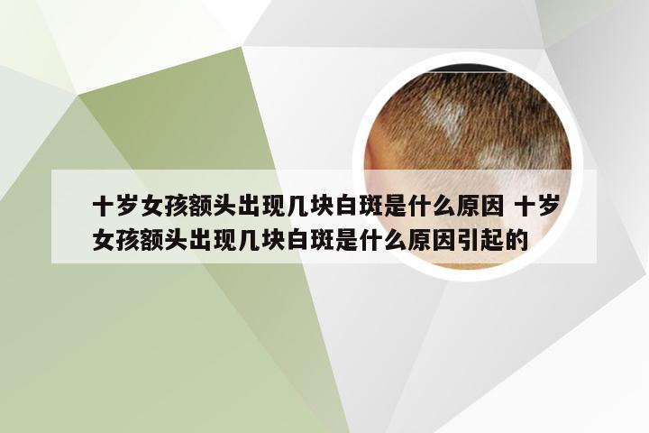 十岁女孩额头出现几块白斑是什么原因 十岁女孩额头出现几块白斑是什么原因引起的