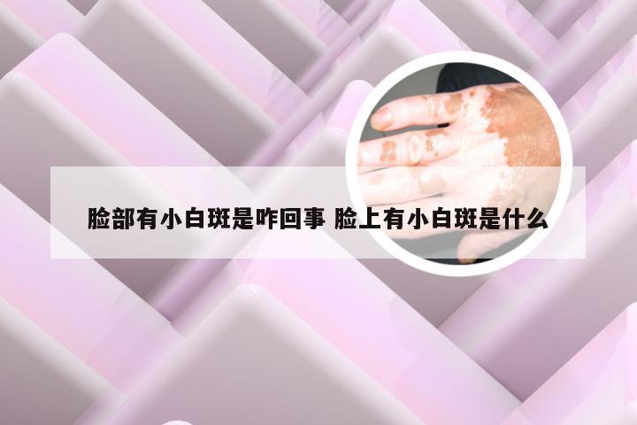 脸部有小白斑是咋回事 脸上有小白斑是什么