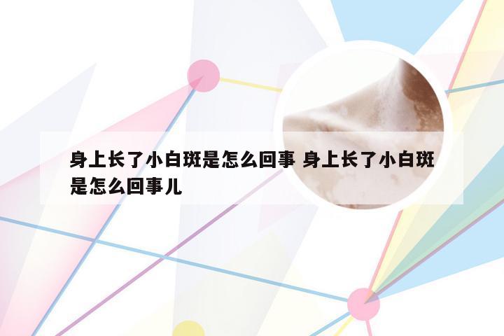 身上长了小白斑是怎么回事 身上长了小白斑是怎么回事儿