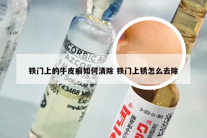 铁门上的牛皮癣如何清除 铁门上锈怎么去除
