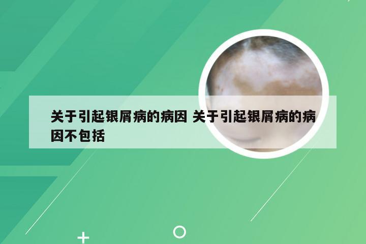 关于引起银屑病的病因 关于引起银屑病的病因不包括