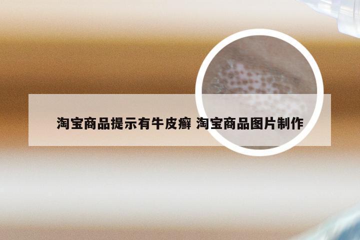 淘宝商品提示有牛皮癣 淘宝商品图片制作