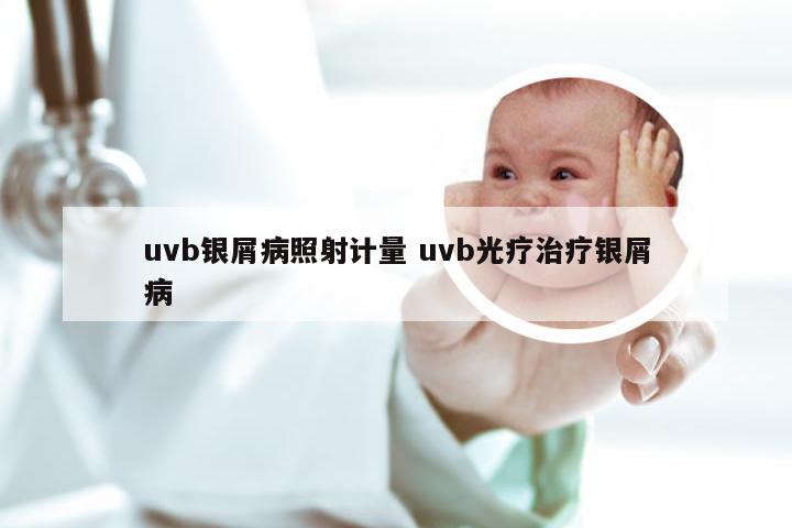uvb银屑病照射计量 uvb光疗治疗银屑病