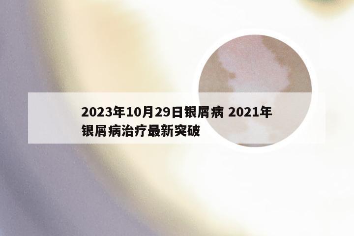 2023年10月29日银屑病 2021年银屑病治疗最新突破