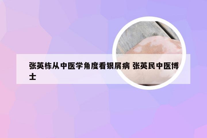 张英栋从中医学角度看银屑病 张英民中医博士