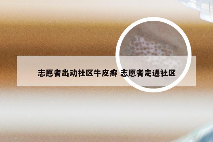 志愿者出动社区牛皮癣 志愿者走进社区