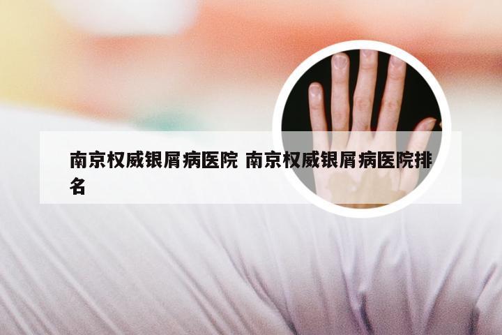 南京权威银屑病医院 南京权威银屑病医院排名