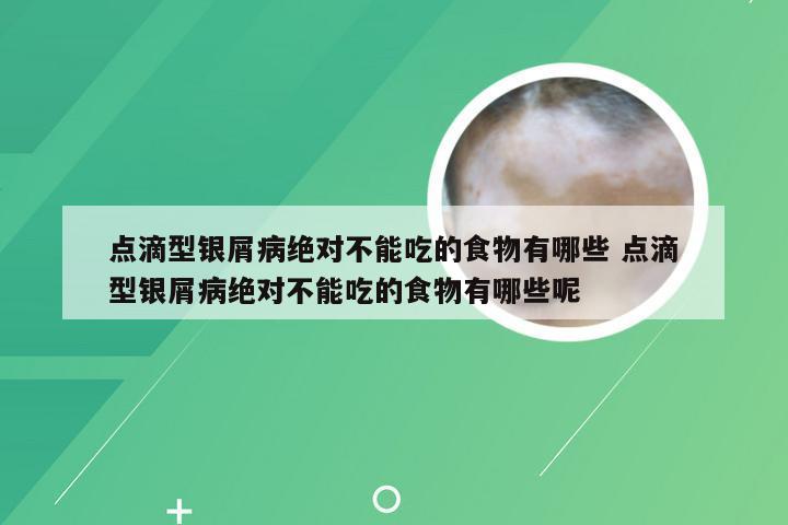 点滴型银屑病绝对不能吃的食物有哪些 点滴型银屑病绝对不能吃的食物有哪些呢