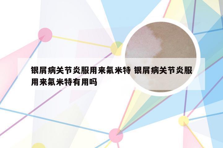 银屑病关节炎服用来氟米特 银屑病关节炎服用来氟米特有用吗