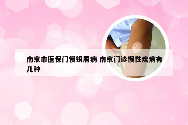 南京市医保门慢银屑病 南京门诊慢性疾病有几种