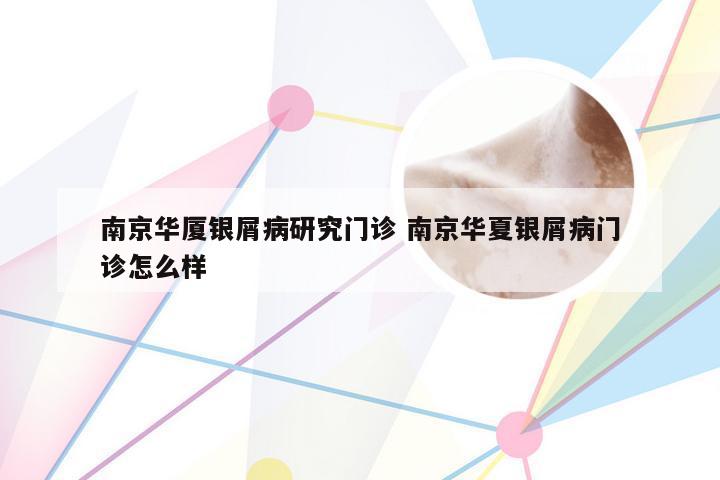 南京华厦银屑病研究门诊 南京华夏银屑病门诊怎么样