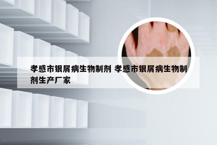 孝感市银屑病生物制剂 孝感市银屑病生物制剂生产厂家