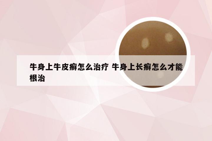 牛身上牛皮癣怎么治疗 牛身上长癣怎么才能根治