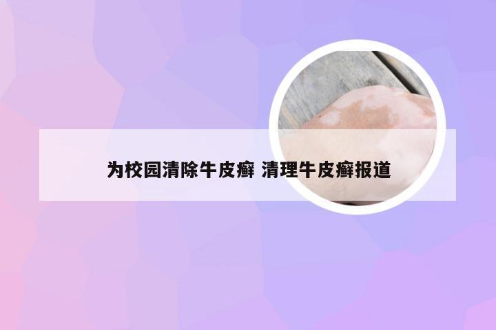 为校园清除牛皮癣 清理牛皮癣报道