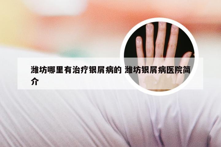 潍坊哪里有治疗银屑病的 潍坊银屑病医院简介