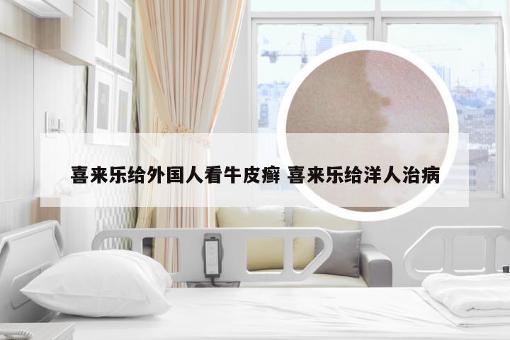 喜来乐给外国人看牛皮癣 喜来乐给洋人治病